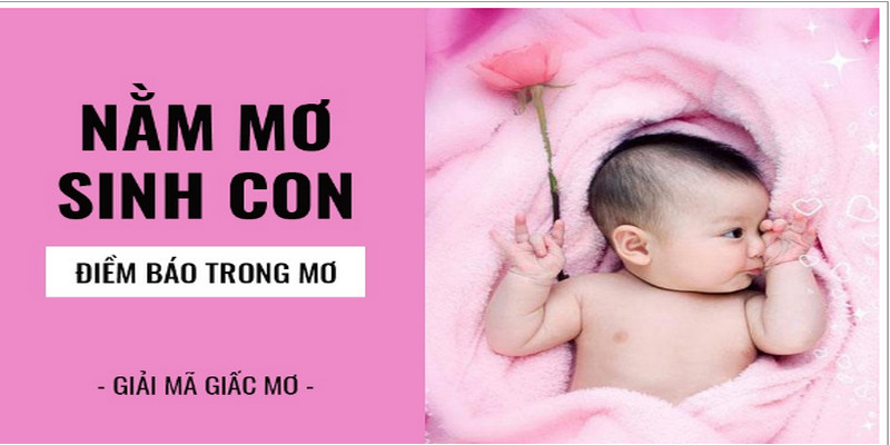 Mơ sinh con giải mã giấc mơ bí ẩn và bí mật con số phát tài 