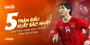 Top 5 trận đấu xuất sắc của cầu thủ tuấn anh