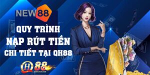 QH88 - Quy Trình Nạp Và Rút Tiền Chi Tiết Nhất Tại Nhà Cái